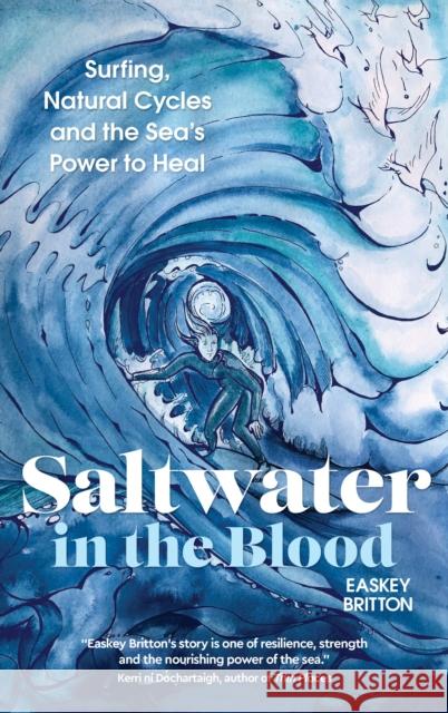 Saltwater in the Blood: Surfing, Natural Cycles and the Sea's Power to Heal Easkey Britton 9781786785558 Watkins Media Limited - książka