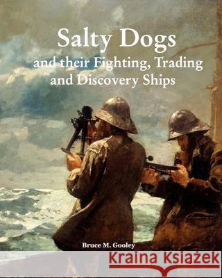 Salty Dogs and their Fighting, Trading and Discovery Ships: Treasures of Maritime History Gooley, Bruce M. 9781714098934 Blurb - książka