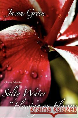 Salty Water Flowing on Flowers Jason Green 9780595417292 iUniverse - książka