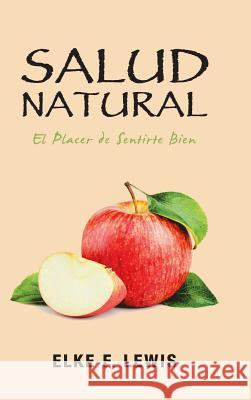 Salud Natural: El Placer De Sentirte Bien Elke F Lewis 9781982218638 Balboa Press - książka