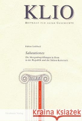 Salutationes: Die Morgenbegrüßungen in ROM in Der Republik Und Der Frühen Kaiserzeit Fabian Goldbeck 9783050048994 De Gruyter - książka