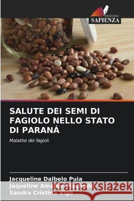 Salute Dei Semi Di Fagiolo Nello Stato Di Paraná Jacqueline Dalbelo Puia, Jaqueline Amador Machado, Sandra Cristina Vigo 9786204099897 Edizioni Sapienza - książka