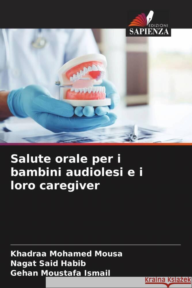 Salute orale per i bambini audiolesi e i loro caregiver Mohamed Mousa, Khadraa, Said Habib, Nagat, Moustafa Ismail, Gehan 9786206443926 Edizioni Sapienza - książka