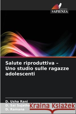 Salute riproduttiva - Uno studio sulle ragazze adolescenti Usha Rani, D., Sai Sujatha, D., Ramana, D. 9786630405521 Edizioni Sapienza - książka