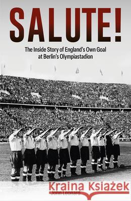 Salute: The Inside Story of England's Own Goal at Berlin's Olympiastadion John Leonard 9781801507103 Pitch Publishing Ltd - książka