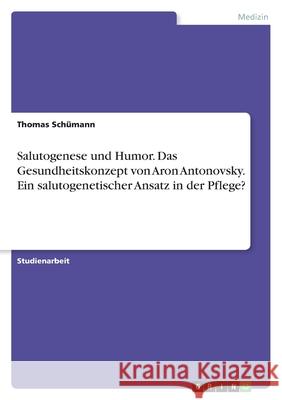 Salutogenese und Humor. Das Gesundheitskonzept von Aron Antonovsky. Ein salutogenetischer Ansatz in der Pflege? Thomas Schumann 9783638834629 Grin Verlag - książka