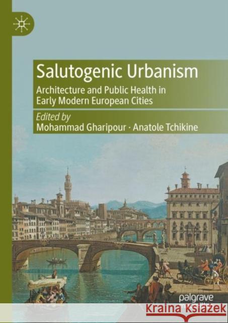 Salutogenic Urbanism: Architecture and Public Health in Early Modern European Cities Mohammad Gharipour Anatole Tchikine 9789811978500 Palgrave MacMillan - książka