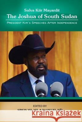 Salva Kiir Mayaardit: The Joshua of South Sudan: President Kiir's Speeches after Independence Wel, Paanluel 9781530038756 Createspace Independent Publishing Platform - książka