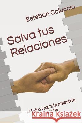 Salva tus Relaciones: Hábitos para la maestría social Coluccio, Esteban 9781093374797 Independently Published - książka