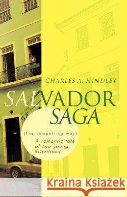 Salvador Saga (the Compelling Way): A Romantic Tale of Two Young Brazilians Hindley, Charles A. 9781466907256 Trafford Publishing - książka