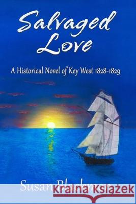Salvaged Love: A historical novel of Key West 1828-1829 Blackmon, Susan 9780988664807 Dream Publishing - książka