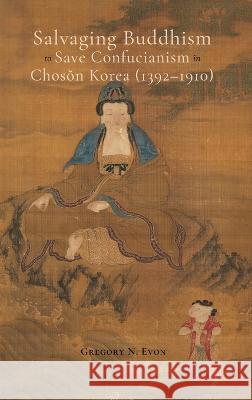 Salvaging Buddhism to Save Confucianism in Choson Korea (1392-1910) Gregory N Evon 9781621966470 Cambria Press - książka