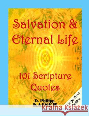 Salvation & Eternal Life 101 Scripture Quotes D. Philipp Kaiser 9781497434097 Createspace - książka