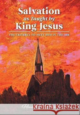 Salvation as Taught by King Jesus: The Criteria to Meet Him in the Air Ronald F. Peters 9781038339041 FriesenPress - książka