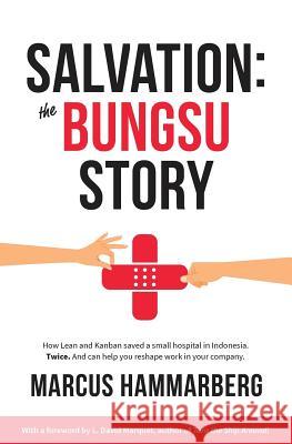 Salvation: The Bungsu Story: How Lean and Kanban Saved a Small Hospital in Indonesia. Twice. and Can Help You Reshape Work in You Marcus Hammarberg 9781719485135 Createspace Independent Publishing Platform - książka