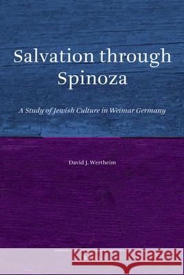 Salvation Through Spinoza: A Study of Jewish Culture in Weimar Germany David J. Wertheim   9789004207219 Brill - książka