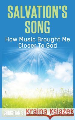 Salvation's Song: How Music Brought Me Closer To God Brown, Jaymes 9781973973744 Createspace Independent Publishing Platform - książka