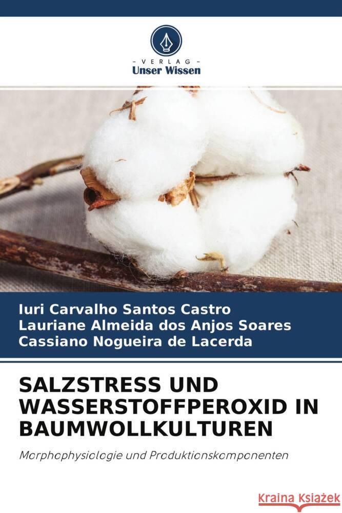 SALZSTRESS UND WASSERSTOFFPEROXID IN BAUMWOLLKULTUREN Castro, Iuri Carvalho Santos, Soares, Lauriane Almeida dos Anjos, Lacerda, Cassiano Nogueira de 9786204376172 Verlag Unser Wissen - książka