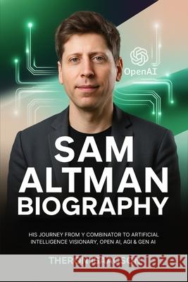 Sam Altman Biography: His Journey from Y Combinator to Artificial Intelligence Visionary, OpenAI, AGI & Gen AI The Optimist Behind ChatGPT and the Rac Theron Isaacson 9789371231541 Cby Press - książka