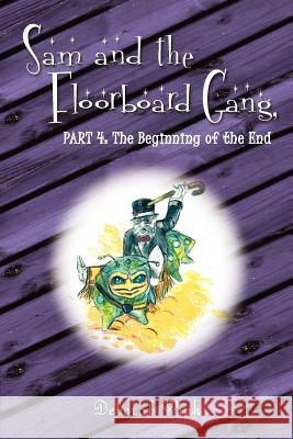 Sam and the Floorboard Gang: Part 4: The Beginning of the End Wink, Deborah 9781425914066 Authorhouse - książka