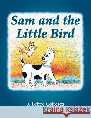 Sam and the Little Bird Felipe Cofreros 9781436311694 Xlibris Us - książka