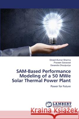 SAM-Based Performance Modeling of a 50 MWe Solar Thermal Power Plant Sharma, Dinesh Kumar, Saraswat, Praveen, Dhoulpuriya, Devendra 9786209239670 LAP Lambert Academic Publishing - książka