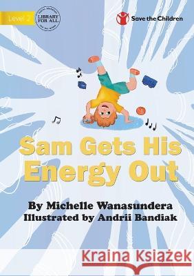 Sam Gets His Energy Out Michelle Wanasundera Andrii Bandiak 9781922895080 Library for All - książka