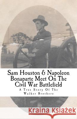 Sam Houston & Napoleon Bonaparte Meet On The Civil War Battlefield: A True Story Of The Walker Brothers Edward Leo Semler, Jr 9780692918357 Edward L. Semler - książka