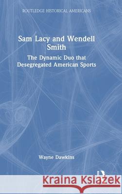 Sam Lacy and Wendell Smith: The Dynamic Duo That Desegregated American Sports Wayne J. Dawkins 9781032255668 Routledge - książka