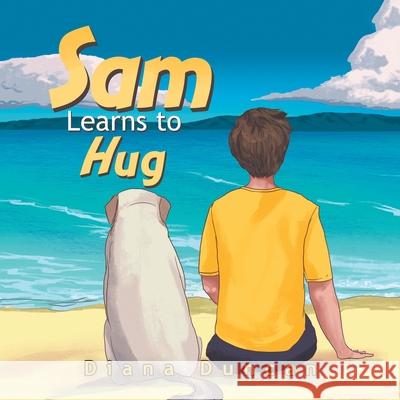 Sam Learns to Hug Diana Duncan 9781543758146 Partridge Publishing Singapore - książka