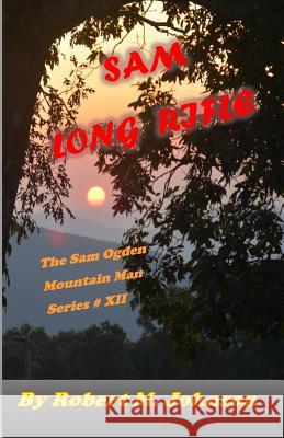 Sam Long Rifle: The Sam Ogden Mountain Man Series #XII Robert M. Johnson 9781976481055 Createspace Independent Publishing Platform - książka