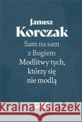 Sam na sam z Bogiem Modlitwy tych, którzy się nie modlą KORCZAK JANUSZ 9788366769649 WIĘŹ - książka