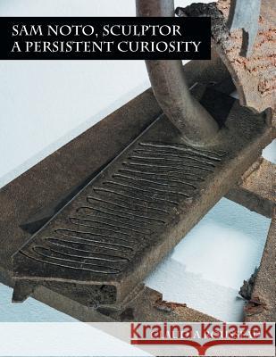 Sam Noto, Sculptor: A Persistent Curiosity Claudia Rousseau 9781499048063 Xlibris Corporation - książka