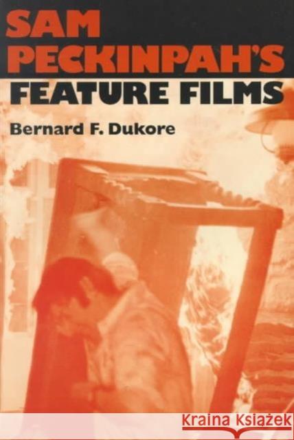 Sam Peckinpah's Feature Films Bernard Frank Dukore 9780252068027 University of Illinois Press - książka