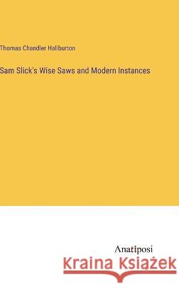 Sam Slick's Wise Saws and Modern Instances Thomas Chandler Haliburton   9783382321499 Anatiposi Verlag - książka