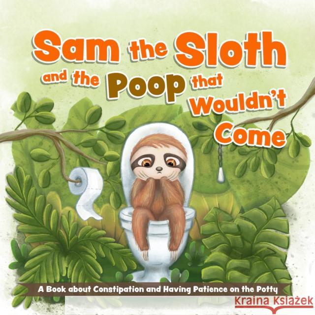 Sam The Sloth And The Poop That Wouldn't Come Editors of Ulysses Press 9781646045853 Ulysses Press - książka