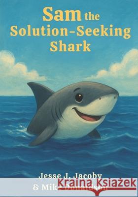 Sam the Solution-Seeking Shark Mike Donaldson Jesse J. Jacoby 9781968660154 Soulspire - książka