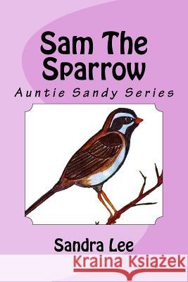 Sam The Sparrow: Auntie Sandy Series Lee, Sandra 9781514726754 Createspace Independent Publishing Platform - książka