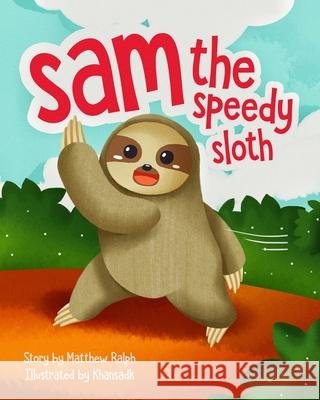 Sam The Speedy Sloth: An Inspirational Rhyming Picture Book Ralph, Matthew 9781916242203 Matthew Raph - książka