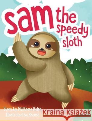 Sam The Speedy Sloth: An Inspirational Rhyming Picture Book Ralph, Matthew 9781916242210 Matthew Raph - książka