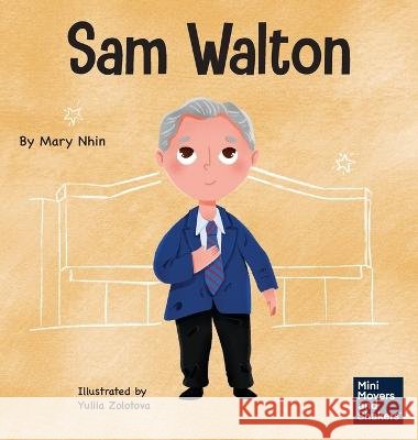 Sam Walton: A Kid\'s Book About Daring to Be Different Mary Nhin Yuliia Zolotova 9781637316405 Grow Grit Press LLC - książka