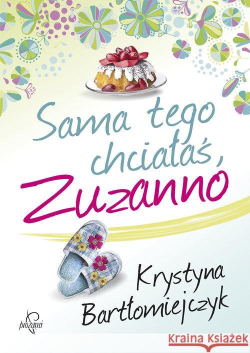 Sama tego chciałaś, Zuzanno Bartłomiejczyk Krystyna 9788363742126 Prozami - książka