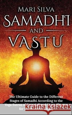 Samadhi and Vastu: The Ultimate Guide to the Different Stages of Samadhi According to the Yoga Sutras of Patanjali and Vastu Shastra for Mari Silva 9781954029538 Franelty Publications - książka