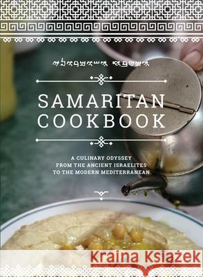 Samaritan Cookbook: A Culinary Odyssey from the Ancient Israelites to the Modern Mediterranean Benyamim Tsedaka 9781725285897 Wipf & Stock Publishers - książka