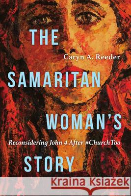 Samaritan Woman's Story: Reconsidering John 4 After #ChurchToo Reeder, Caryn A. 9781514000601 IVP Academic - książka
