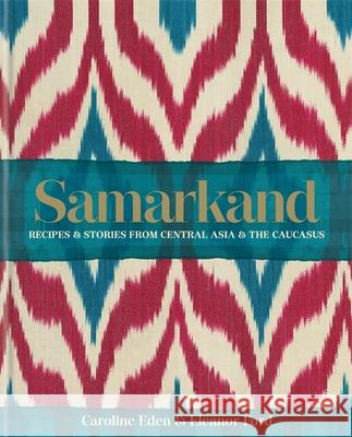 Samarkand: Recipes and Stories From Central Asia and the Caucasus Eleanor Smallwood 9780857833273 Octopus Publishing Group - książka