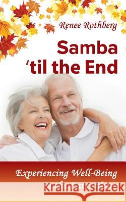 Samba 'til the End: Experiencing Well-Being in the Later Years Rothberg, Renee 9781537449906 Createspace Independent Publishing Platform - książka