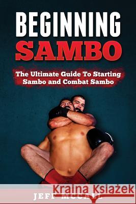 Sambo: The Ultimate Guide To Starting Sambo and Combat Sambo McCall, Jeff 9781530310104 Createspace Independent Publishing Platform - książka