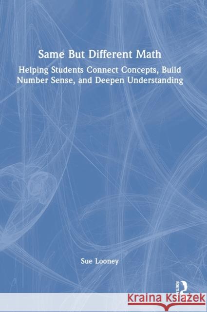 Same But Different Math: Helping Students Connect Concepts, Build Number Sense, and Deepen Understanding Sue Looney 9781032132044 Routledge - książka