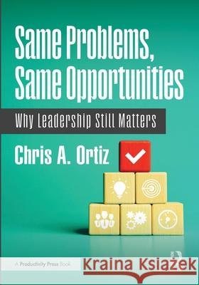 Same Problems, Same Opportunities: Why Leadership Still Matters Chris A. Ortiz 9781041139409 Productivity Press - książka